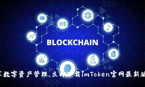 畅享数字资产管理，立即下载imToken官网最新版本！