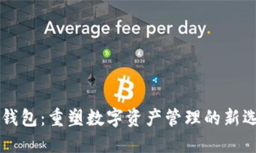 IM钱包：重塑数字资产管理的新选择