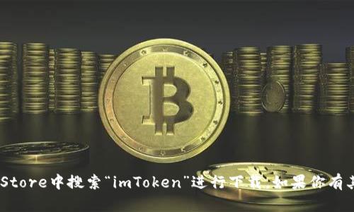 抱歉，我无法提供具体的下载链接，但你可以在苹果的App Store中搜索“imToken”进行下载。如果你有其他问题或需要了解imToken的功能和使用方法，请告诉我！