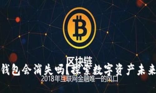 虚拟币钱包会消失吗？探索数字资产未来的命运