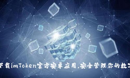 轻松下载imToken官方安卓应用，安全管理你的数字资产