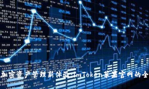 : 畅享加密资产管理新体验：imToken苹果官网的全面指南