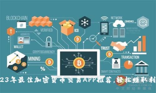 2023年最佳加密货币交易APP推荐，轻松赚取利润！