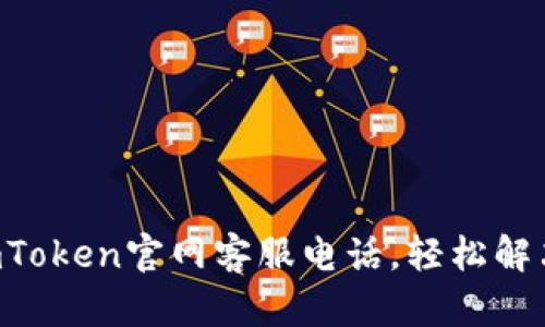 快速拨打imToken官网客服电话，轻松解决你的问题！