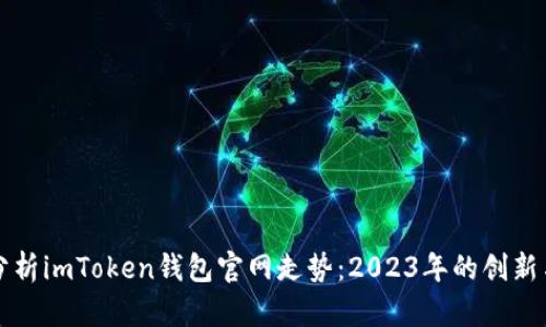 深入分析imToken钱包官网走势：2023年的创新与发展