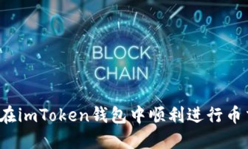 如何在imToken钱包中顺利进行币交易？