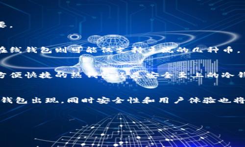 加密货币的多样钱包选择：全面解析与比较

加密货币钱包, 数字货币存储, 热钱包, 冷钱包, 钱包安全/guanjianci

引言：为什么选择合适的钱包至关重要
在这个瞬息万变的加密货币世界，如何安全可靠地存储你的数字资产，是每一位投资者或爱好者必须面对的重要课题。加密货币钱包的种类繁多，你是否了解它们之间的差异？并不是所有的钱包都适合每个人的需求，选择合适的钱包，能帮助你更安全、更方便地管理你的加密资产。

一、加密货币钱包的基本概念
加密货币钱包并不是存储币的物理设备，而是一种管理和交易加密货币的工具。它使用各种加密技术来确保用户的资金安全。用户的加密货币实际上是存储在区块链上的，而钱包则存储着访问这些资产所需的私钥和公钥。

私钥就像是你的密码，确保只有你能访问你的资产；而公钥则可以被分享，类似于银行账户号码，可以让他人向你转账。通过管理好这两个关键要素，你能更好地保障自己的加密资产。

二、加密货币钱包的主要类型
根据功能和使用特点，加密货币钱包主要分为两大类：热钱包和冷钱包。

h4热钱包：连接互联网的便捷选择/h4
热钱包是指那些需连接互联网才能使用的钱包。它们通常用于日常交易，因为操作方便、速度快。

热钱包的典型代表包括：
ul
li移动钱包：安装在手机上的应用，方便随时随地进行支付和交易，例如Trust Wallet、Coinbase Wallet等。/li
li桌面钱包：安装在个人电脑上的软件，适合有一定技术背景的人使用，如Exodus、Electrum。/li
li在线钱包：基于云的服务，其管理权限通常由第三方公司负责，如Binance、Coinbase等交易所钱包。/li
/ul

然而，热钱包的安全性相对较低，因为它们常常成为黑客攻击的目标。因此，如果你的资金量较大，建议少量资金用于日常交易，其余资金存放在更安全的环境中。

h4冷钱包：安全第一的选择/h4
冷钱包是指不与互联网直接连接的钱包。由于相对隔离，它们提供更高的安全性，非常适合长期存储大额加密资产。

冷钱包包括：
ul
li硬件钱包：专门以安全为核心设计的物理设备，如Ledger、Trezor。这些设备可以存储私钥，并且在离线状态下生成和签名交易。/li
li纸钱包：将私钥和公钥打印在纸上的方式，完全脱离网络环境，避免了电子设备带来的潜在风险。但纸钱包易损坏或遗失，其安全性还依赖于存储方式。/li
/ul

对于许多长期投资者来说，硬件钱包是最推荐的选择，因为它们结合了便利性与安全性，能有效防止资金被盗取。

三、选择适合你的钱包
选择合适的钱包时，首先要考虑你打算使用这些加密货币的目的。是打算长期存储、频繁交易，还是只是进行小额试水？了解自己的需求后，才能更好地选择。

h4安全性是首要考量/h4
不论选择哪种类型的钱包，安全性都是最重要的一项考虑。务必选择信誉良好的钱包服务提供商，尽量不要轻信不明来源的产品，特别是免费的在线钱包。

熟悉多重签名、2FA (两步验证)等增加安全性的方法，有助于更好地保护你的资产。定期备份你的钱包，确保在任何情况下都能恢复过来。

h4用户界面和便利性/h4
界面友好的钱包会让用户体验顺畅，复杂的操作可能会让许多人望而却步。特别是对新手用户来说，选择一个界面易于理解的钱包至关重要。

h4支持的币种数量/h4
如果你打算投资多种加密货币，确保你选择的钱包支持所有你打算持有的币种。一些冷钱包和硬件钱包支持多种不同的加密货币，而有些在线钱包则可能仅支持主流的几种币。

四、总结
加密货币钱包是数字资产管理中不可或缺的一部分。了解不同种类钱包的优势与劣势，能够帮助用户根据自身需求做出明智选择。无论是方便快捷的热钱包还是安全至上的冷钱包，找到一个适合你的工具，才能更好地保护并管理你的加密货币资产。投入时间去学习、研究和实践，才能真正掌握这个新兴领域的核心。

附：未来的发展趋势
随着技术的进步和市场的变化，加密货币钱包的类型和功能也在不断演变。我们可以预见，未来会有更多集成支付、投资和资产管理功能的钱包出现，同时安全性和用户体验也将始终是开发者关注的核心。

无论如何，在这个动态发展的行业中，能够持续关注最新趋势、了解潜在的风险和机遇，是每位加密货币用户必须具备的能力。 

希望以上信息能帮助你更好地理解加密货币钱包的种类和选择方式，找到最适合你的数字资产管理方案！