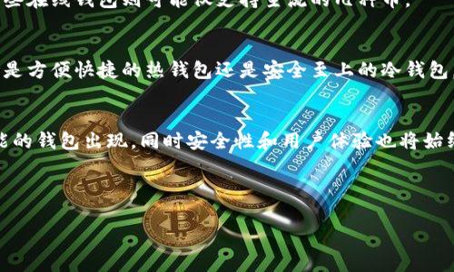 加密货币的多样钱包选择：全面解析与比较

加密货币钱包, 数字货币存储, 热钱包, 冷钱包, 钱包安全/guanjianci

引言：为什么选择合适的钱包至关重要
在这个瞬息万变的加密货币世界，如何安全可靠地存储你的数字资产，是每一位投资者或爱好者必须面对的重要课题。加密货币钱包的种类繁多，你是否了解它们之间的差异？并不是所有的钱包都适合每个人的需求，选择合适的钱包，能帮助你更安全、更方便地管理你的加密资产。

一、加密货币钱包的基本概念
加密货币钱包并不是存储币的物理设备，而是一种管理和交易加密货币的工具。它使用各种加密技术来确保用户的资金安全。用户的加密货币实际上是存储在区块链上的，而钱包则存储着访问这些资产所需的私钥和公钥。

私钥就像是你的密码，确保只有你能访问你的资产；而公钥则可以被分享，类似于银行账户号码，可以让他人向你转账。通过管理好这两个关键要素，你能更好地保障自己的加密资产。

二、加密货币钱包的主要类型
根据功能和使用特点，加密货币钱包主要分为两大类：热钱包和冷钱包。

h4热钱包：连接互联网的便捷选择/h4
热钱包是指那些需连接互联网才能使用的钱包。它们通常用于日常交易，因为操作方便、速度快。

热钱包的典型代表包括：
ul
li移动钱包：安装在手机上的应用，方便随时随地进行支付和交易，例如Trust Wallet、Coinbase Wallet等。/li
li桌面钱包：安装在个人电脑上的软件，适合有一定技术背景的人使用，如Exodus、Electrum。/li
li在线钱包：基于云的服务，其管理权限通常由第三方公司负责，如Binance、Coinbase等交易所钱包。/li
/ul

然而，热钱包的安全性相对较低，因为它们常常成为黑客攻击的目标。因此，如果你的资金量较大，建议少量资金用于日常交易，其余资金存放在更安全的环境中。

h4冷钱包：安全第一的选择/h4
冷钱包是指不与互联网直接连接的钱包。由于相对隔离，它们提供更高的安全性，非常适合长期存储大额加密资产。

冷钱包包括：
ul
li硬件钱包：专门以安全为核心设计的物理设备，如Ledger、Trezor。这些设备可以存储私钥，并且在离线状态下生成和签名交易。/li
li纸钱包：将私钥和公钥打印在纸上的方式，完全脱离网络环境，避免了电子设备带来的潜在风险。但纸钱包易损坏或遗失，其安全性还依赖于存储方式。/li
/ul

对于许多长期投资者来说，硬件钱包是最推荐的选择，因为它们结合了便利性与安全性，能有效防止资金被盗取。

三、选择适合你的钱包
选择合适的钱包时，首先要考虑你打算使用这些加密货币的目的。是打算长期存储、频繁交易，还是只是进行小额试水？了解自己的需求后，才能更好地选择。

h4安全性是首要考量/h4
不论选择哪种类型的钱包，安全性都是最重要的一项考虑。务必选择信誉良好的钱包服务提供商，尽量不要轻信不明来源的产品，特别是免费的在线钱包。

熟悉多重签名、2FA (两步验证)等增加安全性的方法，有助于更好地保护你的资产。定期备份你的钱包，确保在任何情况下都能恢复过来。

h4用户界面和便利性/h4
界面友好的钱包会让用户体验顺畅，复杂的操作可能会让许多人望而却步。特别是对新手用户来说，选择一个界面易于理解的钱包至关重要。

h4支持的币种数量/h4
如果你打算投资多种加密货币，确保你选择的钱包支持所有你打算持有的币种。一些冷钱包和硬件钱包支持多种不同的加密货币，而有些在线钱包则可能仅支持主流的几种币。

四、总结
加密货币钱包是数字资产管理中不可或缺的一部分。了解不同种类钱包的优势与劣势，能够帮助用户根据自身需求做出明智选择。无论是方便快捷的热钱包还是安全至上的冷钱包，找到一个适合你的工具，才能更好地保护并管理你的加密货币资产。投入时间去学习、研究和实践，才能真正掌握这个新兴领域的核心。

附：未来的发展趋势
随着技术的进步和市场的变化，加密货币钱包的类型和功能也在不断演变。我们可以预见，未来会有更多集成支付、投资和资产管理功能的钱包出现，同时安全性和用户体验也将始终是开发者关注的核心。

无论如何，在这个动态发展的行业中，能够持续关注最新趋势、了解潜在的风险和机遇，是每位加密货币用户必须具备的能力。 

希望以上信息能帮助你更好地理解加密货币钱包的种类和选择方式，找到最适合你的数字资产管理方案！