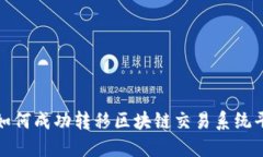 快速掌握如何成功转移区块链交易系统平台的步