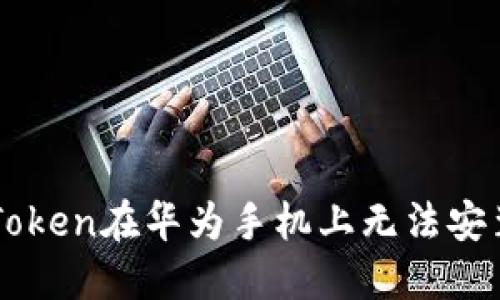 解决imToken在华为手机上无法安装的问题