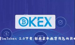 全面解密imToken 2.0下载：轻松获取数字钱包的新时