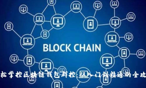 轻松掌控区块链钱包群控：从入门到精通的全攻略