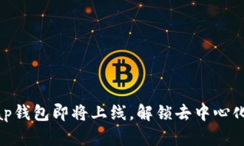 题目: Uniswap钱包即将上线，解锁去中心化交易的新篇章