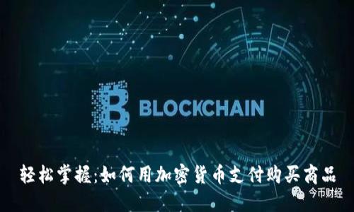 轻松掌握：如何用加密货币支付购买商品