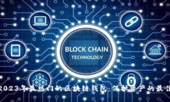 探索2023年最热门的区块链钱包：保护资产的最佳