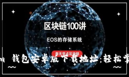 快速获取 im 钱包安卓版下载地址：轻松掌握数字资产