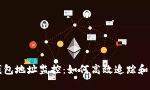 全面解析区块链钱包地址监控：如何高效追踪和管理你的数字资产