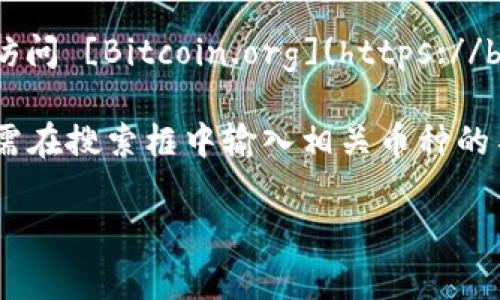 区块链币（Bitcoin）的网址通常是官网或相关资源。如果你是在询问比特币的官方网站，你可以访问 [Bitcoin.org](https://bitcoin.org)。该网站提供了比特币的详细信息，包括如何获取、使用和存储比特币等方面的知识。

如果你想了解其他区块链项目，它们通常会有各自的官方网站，一般都能通过搜索引擎找到。只需在搜索框中输入相关币种的名称加上“官网”或“官方网站”，通常就能找到所需的信息。

如果你有特定的区块链项目想要了解，可以告诉我，我会尽力提供帮助。