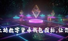 如何选择和使用以太坊数字货币钱包图标，让你