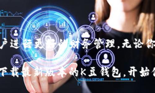   下载2024版本的K豆钱包，畅享全新体验！ / 

 guanjianci K豆钱包, K豆, 钱包下载, 2024版, 金融管理 /guanjianci 

为何选择K豆钱包？

随着数字支付的流行和移动金融的迅猛发展，各类钱包应用层出不穷。在这当中，K豆钱包以其独特的功能和用户友好的界面，逐渐发展成为许多人生活中不可或缺的工具。那么，为什么你应该考虑下载最新版本的K豆钱包呢？这不仅仅是一个普通的钱包应用，而是一个融合了多种金融服务的平台。无论是日常支付、理财投资，还是红包转账，K豆钱包都能一应俱全。

功能多样，满足各种需求

K豆钱包提供的功能非常丰富，用户可以轻松进行在线支付、管理个人资产，以及享受一系列的增值服务。例如，用户可以通过钱包轻松购买商品、缴纳水电费、甚至支付各种社交平台上的服务费用。官方承诺，K豆钱包将以更加安全、高效的方式来提升用户的支付体验。

安全性不容忽视

在金融领域，安全性始终是用户最关心的问题之一。K豆钱包在安全方面采取了一系列强有力的措施，确保用户的资金安全不受威胁。从交易加密到双重身份验证，K豆钱包力求让每个用户都能在使用过程中放心省心。同时，定期的安全审查和系统升级也是它维护用户安全的重要手段。

便捷的操作体验

除了强大的功能和安全措施，K豆钱包在用户体验方面也下了功夫。最新版本的K豆钱包进行了界面，简约而不失美观，让人使用起来越来越顺手。无论你是科技小白还是资深玩家，都能迅速上手。通过一系列简洁的步骤，用户可以轻松完成各种操作，从充值到账单支付，统统不在话下。

与时俱进的新版本

那么，2024版本的K豆钱包究竟新增了哪些功能和特性呢？首先，它引入了AI智能推荐系统，根据用户的消费习惯和偏好，制定个性化的理财建议。这一特性无疑会让许多用户感到耳目一新！

此外，2024版本的K豆钱包还增加了社交分享功能，用户可以轻松与好友分享自己的消费经验或进行团购，享受更多的折扣优惠。这种“互联网 社交”的模式，极大地丰富了用户的使用场景。

如何下载2024最新版本的K豆钱包？

如果你对K豆钱包产生了兴趣，那么接下来的步骤就是下载了。下载非常简单，你只需访问官方应用商店，比如Apple的App Store或Android的Google Play，就能找到K豆钱包的最新版本。在这里，你只需搜索“K豆钱包”，点击下载，并按照提示进行安装就可以了。请确保你使用的二维码或下载链接是来自官方网站，以确保安全性。

总结

总的来说，2024版本的K豆钱包为用户带来了许多便利和惊喜。通过其多样化的功能和持续升级的安全措施，K豆钱包不仅能够满足日常支付的基本需求，还能帮助用户进行更好的财务管理。无论你是想要快速支付还是追求理财增值，K豆钱包都能为你提供满意的服务。

如果你还在犹豫是不是要下载K豆钱包，建议你不要再等了。随着科技的发展，越来越多的金融服务正在向我们走来，而K豆钱包无疑是其中一颗璀璨的明珠。现在就去下载最新版本的K豆钱包，开始你的智能财务之旅吧！