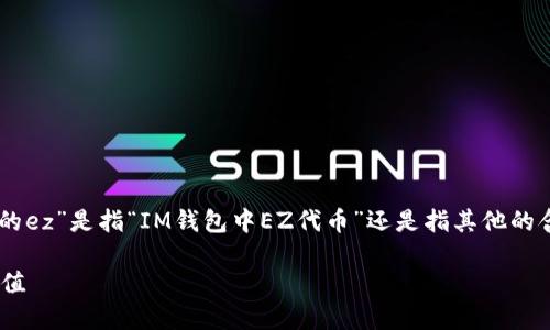 注意：在回答您的问题前，请确认“im钱包的ez”是指“IM钱包中EZ代币”还是指其他的含义。如果是代币，我将对此进行详细说明。

深入解析IM钱包中的EZ代币及其应用价值