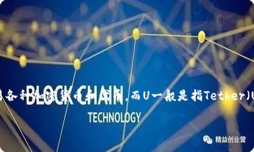 U和imToken是不同的概念。imToken是一款数字资产钱包，主要用于管理和交易各种加密货币和代币，而U一般是指Tether（USDT），是一种与美元稳定挂钩的加密货币，广泛用于交易中的价值存储和转移。

如果你还有其他关于这两者的问题，或者需要了解更具体的内容，可以告诉我！