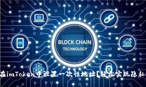 如何在imToken中设置一次性地址？轻松实现隐私交易！