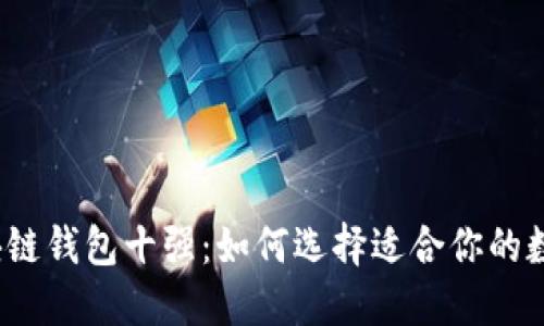 2023年最佳区块链钱包十强：如何选择适合你的数字资产保护工具