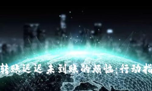 解决imToken转账迟迟未到账的烦恼：行动指南与注意事项