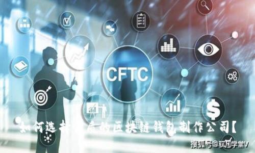 如何选择优质的区块链钱包制作公司？