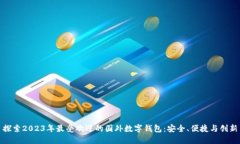 探索2023年最受欢迎的国外数字钱包：安全、便捷