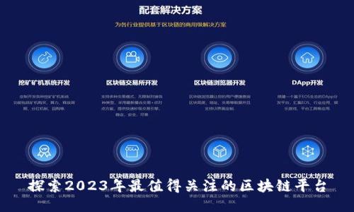 探索2023年最值得关注的区块链平台