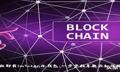 轻松卸载imToken冷钱包：一步步指导教你如何操作