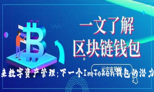 探索未来数字资产管理：下一个ImToken钱包的潜力与发展
