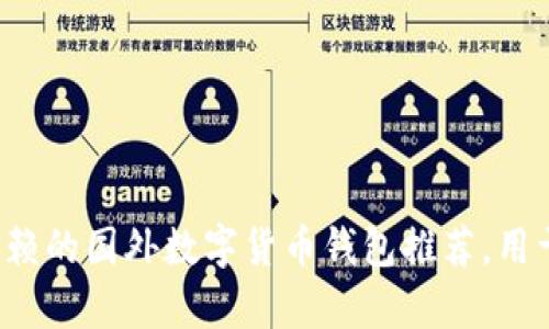 2023年最值得信赖的国外数字货币钱包推荐，用于安全存储和交易