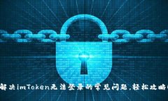 解决imToken无法登录的常见问题，轻松攻略！
