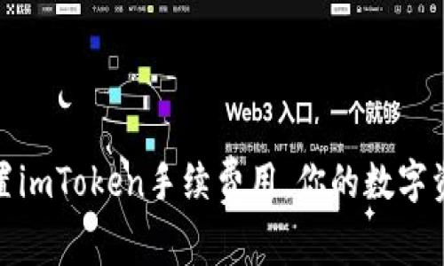 如何灵活设置imToken手续费用，你的数字资产交易体验