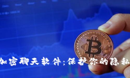 发现最安全的加密聊天软件：保护你的隐私，畅享无忧交流