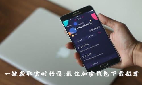 一键获取实时行情：最佳加密钱包下载推荐