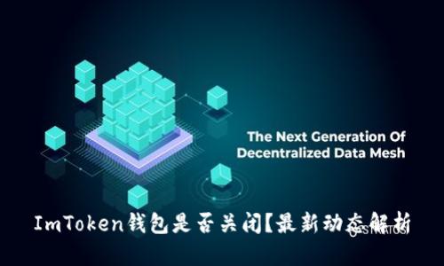 ImToken钱包是否关闭？最新动态解析