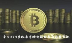 今日BTM虚拟币市场价格分析与趋势预测