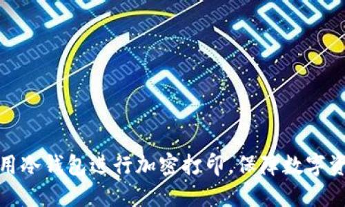 如何利用冷钱包进行加密打印，保障数字资产安全